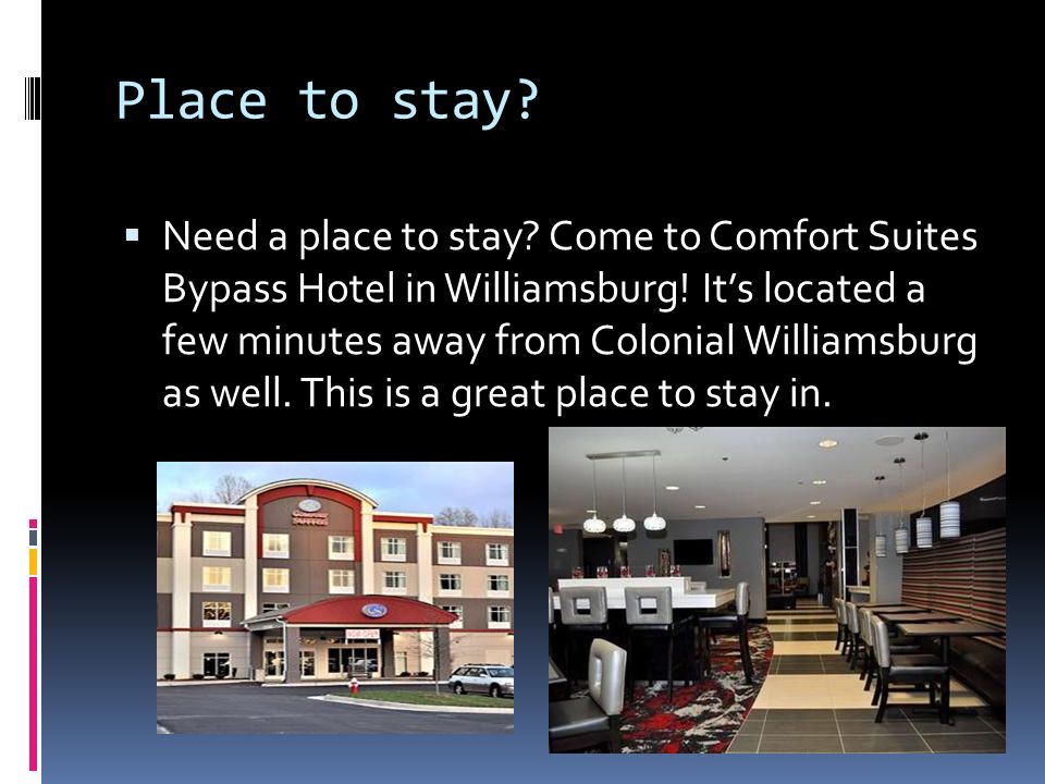 Place to stay.  Need a place to stay. Come to Comfort Suites Bypass Hotel in Williamsburg.