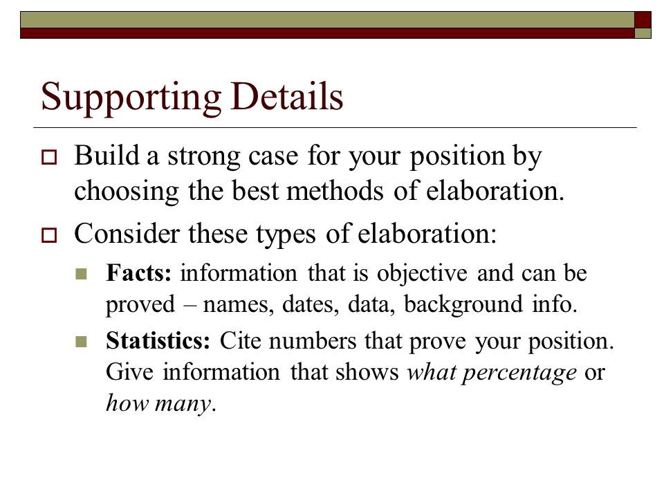 Supporting Details  Build a strong case for your position by choosing the best methods of elaboration.