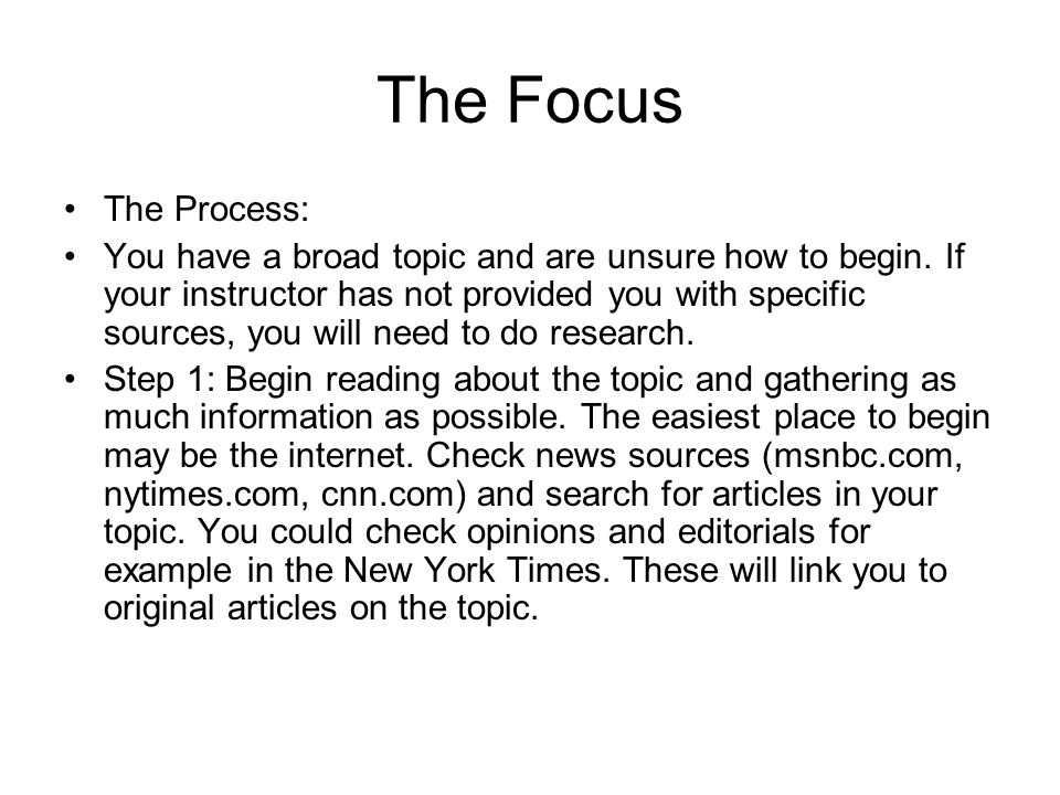 The Focus The Process: You have a broad topic and are unsure how to begin.