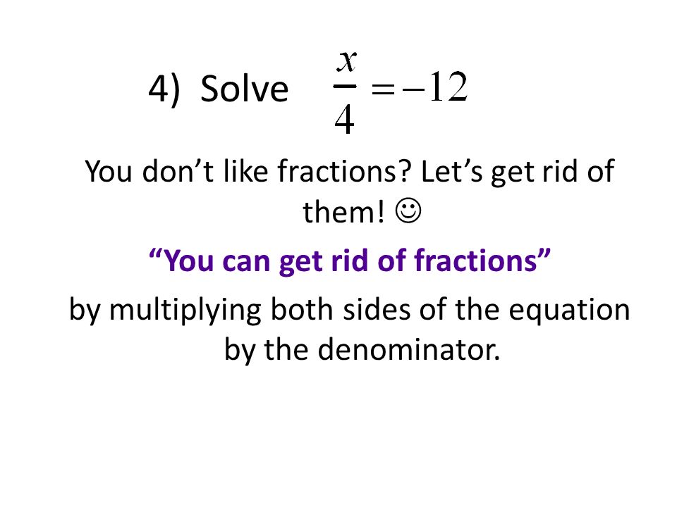 4) Solve You don’t like fractions. Let’s get rid of them.