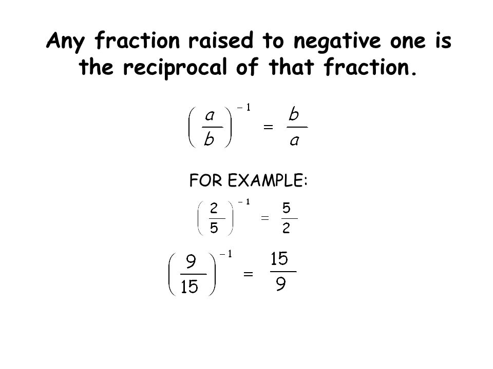 Any fraction raised to negative one is the reciprocal of that fraction. FOR EXAMPLE: