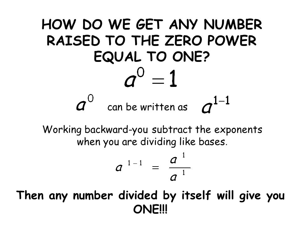 HOW DO WE GET ANY NUMBER RAISED TO THE ZERO POWER EQUAL TO ONE.