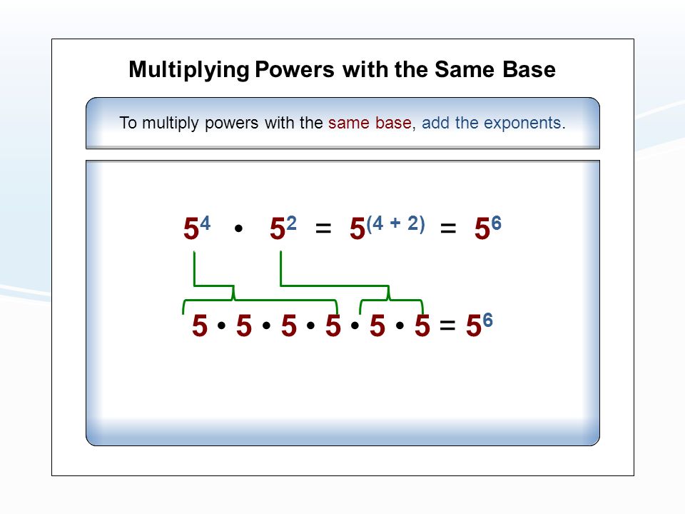 Multiplying Powers with the Same Base To multiply powers with the same base, add the exponents.
