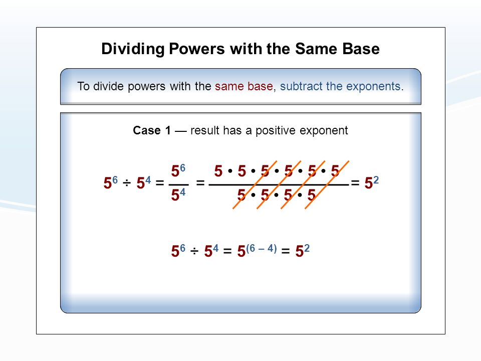 Dividing Powers with the Same Base To divide powers with the same base, subtract the exponents.