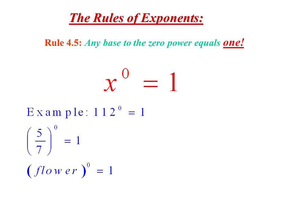 The Rules of Exponents: Rule 4.5: Any base to the zero power equals one!