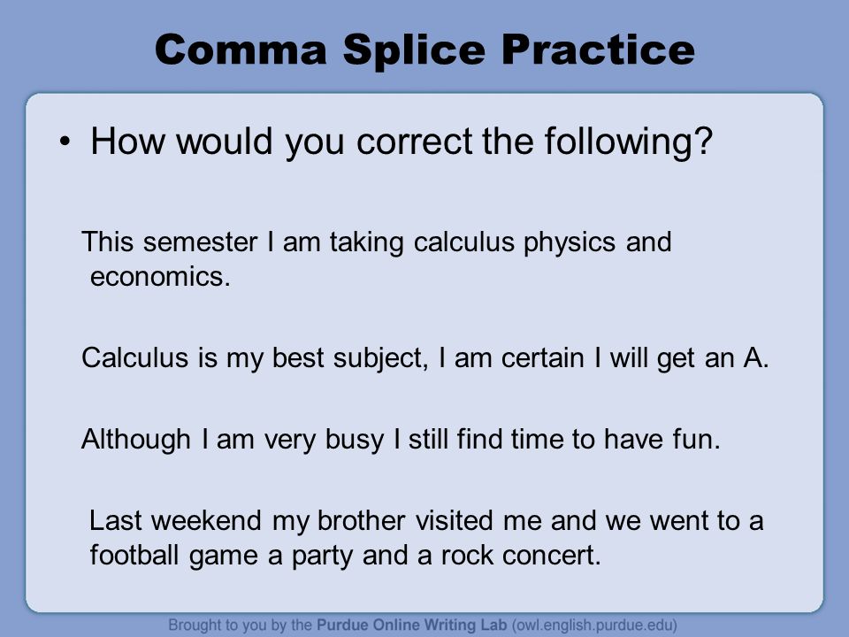 Comma Splice Practice How would you correct the following.
