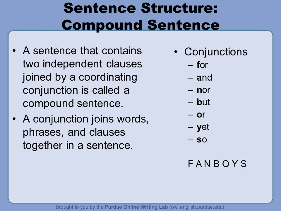 Sentence Structure: Compound Sentence A sentence that contains two independent clauses joined by a coordinating conjunction is called a compound sentence.
