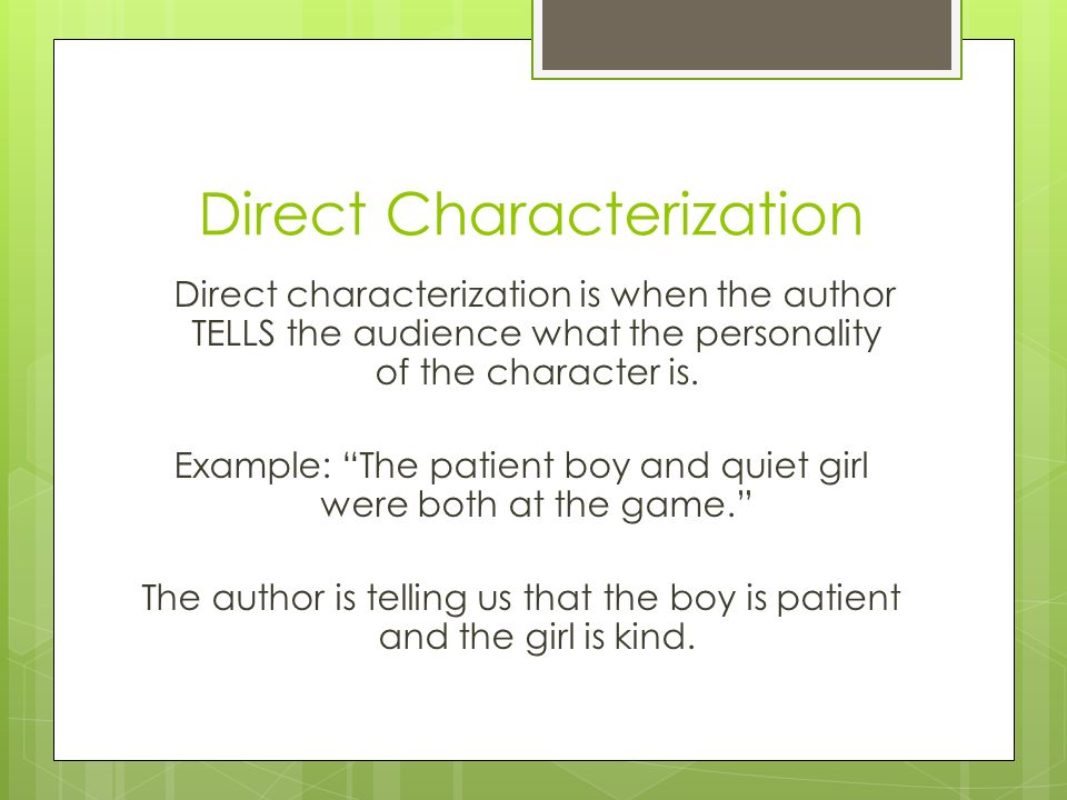 Direct Characterization Direct characterization is when the author TELLS the audience what the personality of the character is.