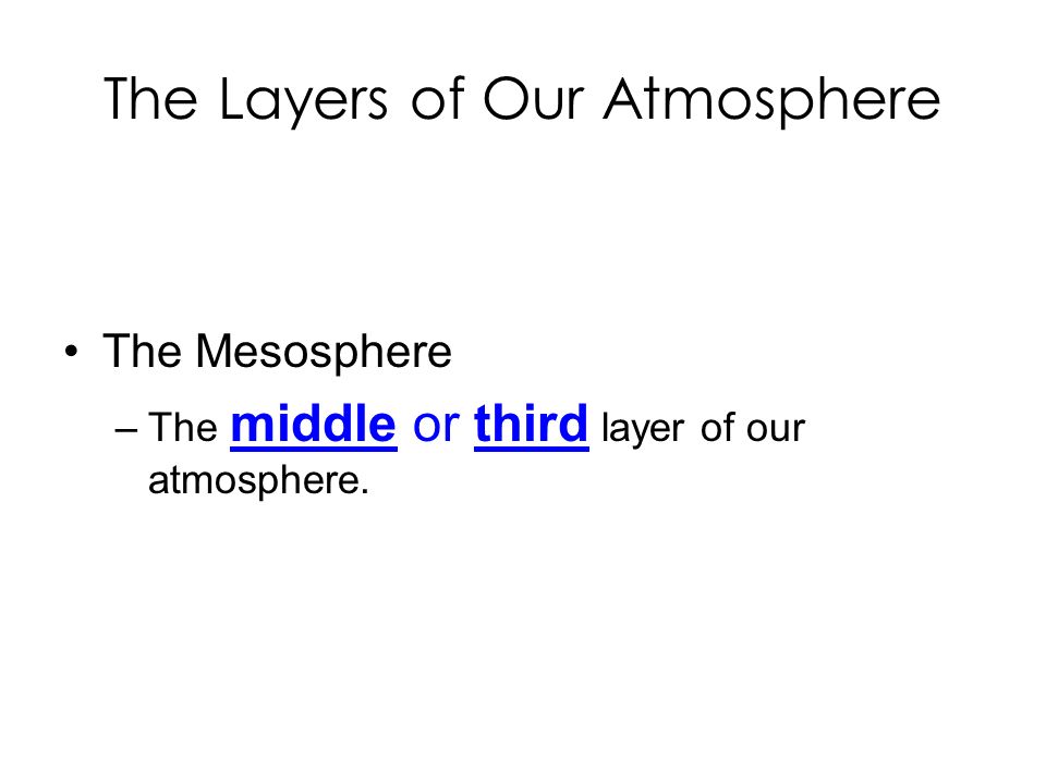 The Layers of Our Atmosphere The Mesosphere –The middle or third layer of our atmosphere.