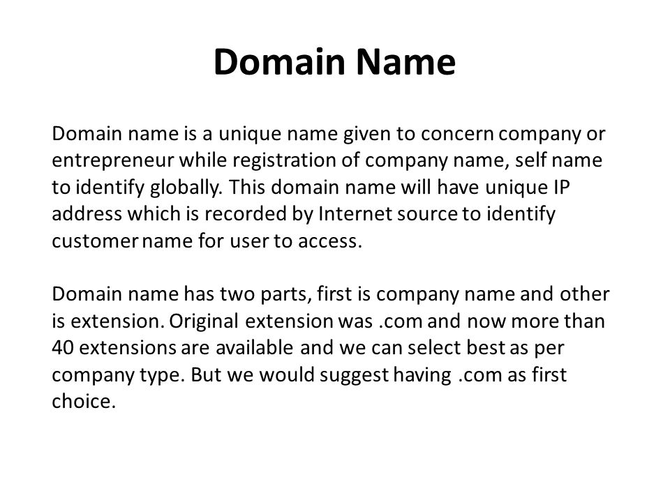 Domain Name Domain name is a unique name given to concern company or entrepreneur while registration of company name, self name to identify globally.
