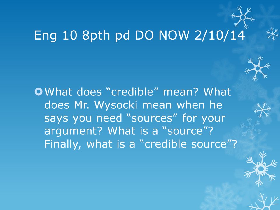 Eng 10 8pth pd DO NOW 2/10/14  What does credible mean.