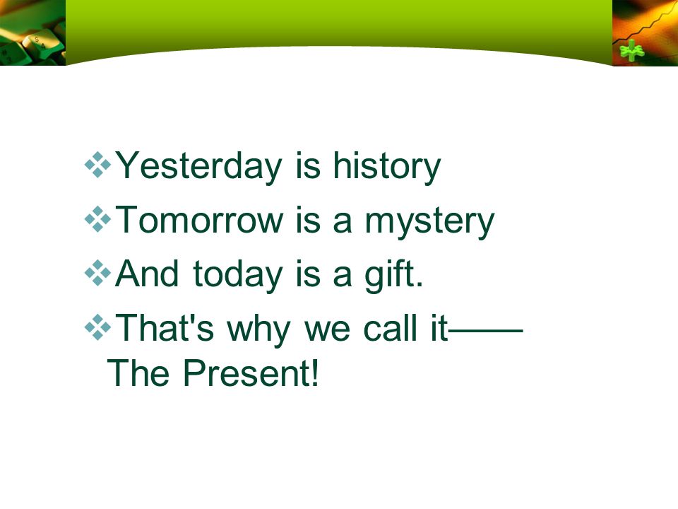 is history 85 tomorrow is a mystery 85 and today is a gift