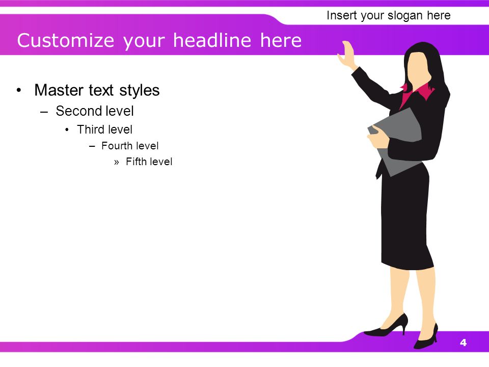 Insert your slogan here 4 Master text styles –Second level Third level –Fourth level »Fifth level Customize your headline here