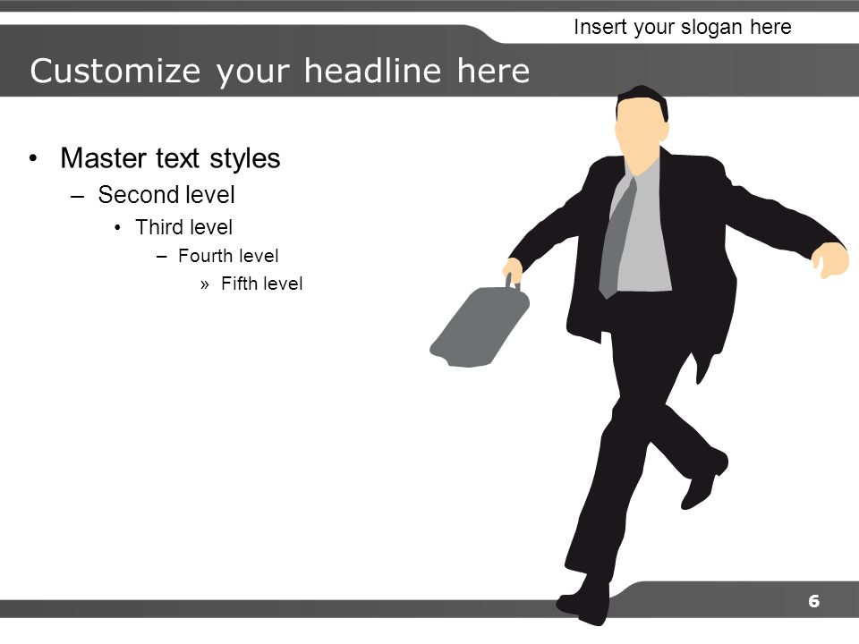 Insert your slogan here 6 Customize your headline here Master text styles –Second level Third level –Fourth level »Fifth level
