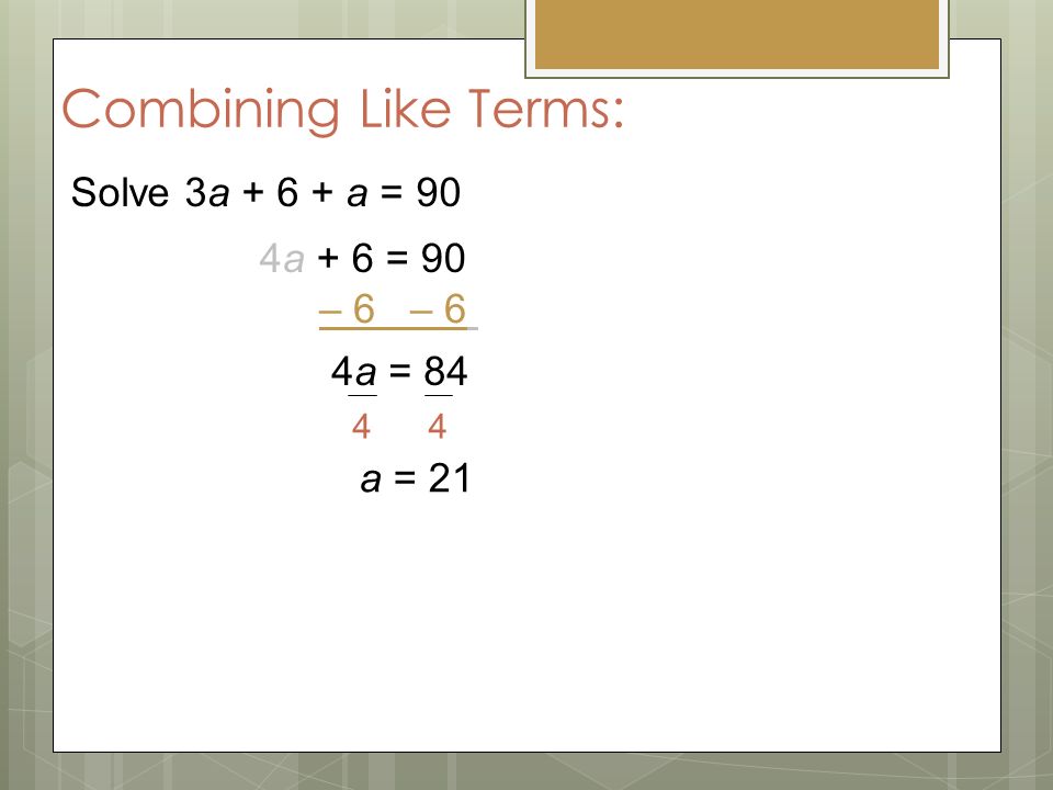Solve 3a a = 90 4a + 6 = 90 – 6 4a = 84 a = Combining Like Terms: