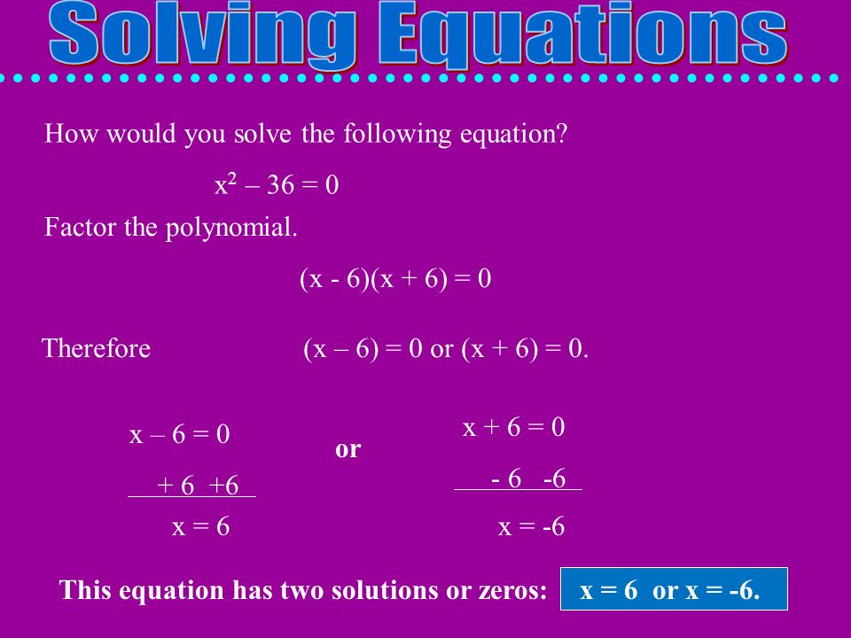 This equation has two solutions or zeros: x = 6 or x = -6.