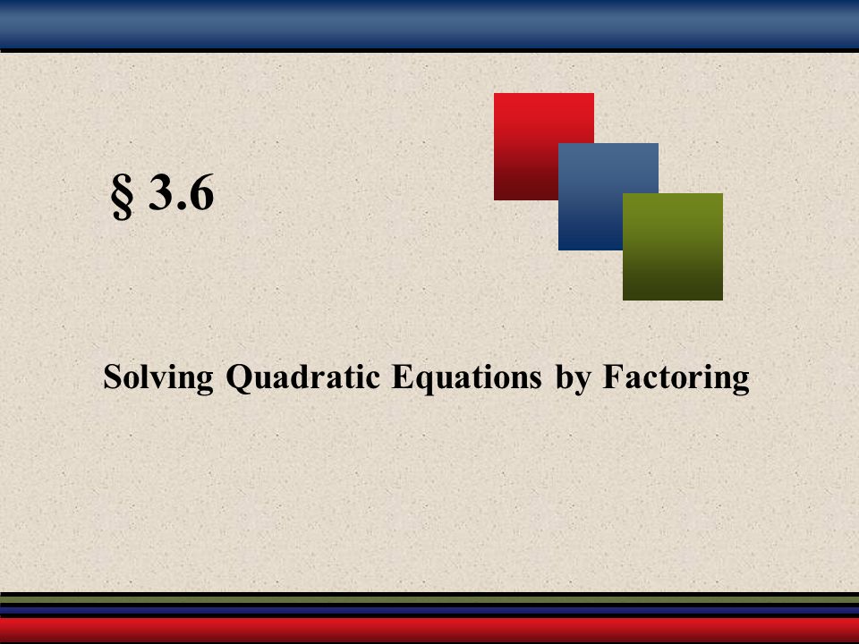 § 3.6 Solving Quadratic Equations by Factoring