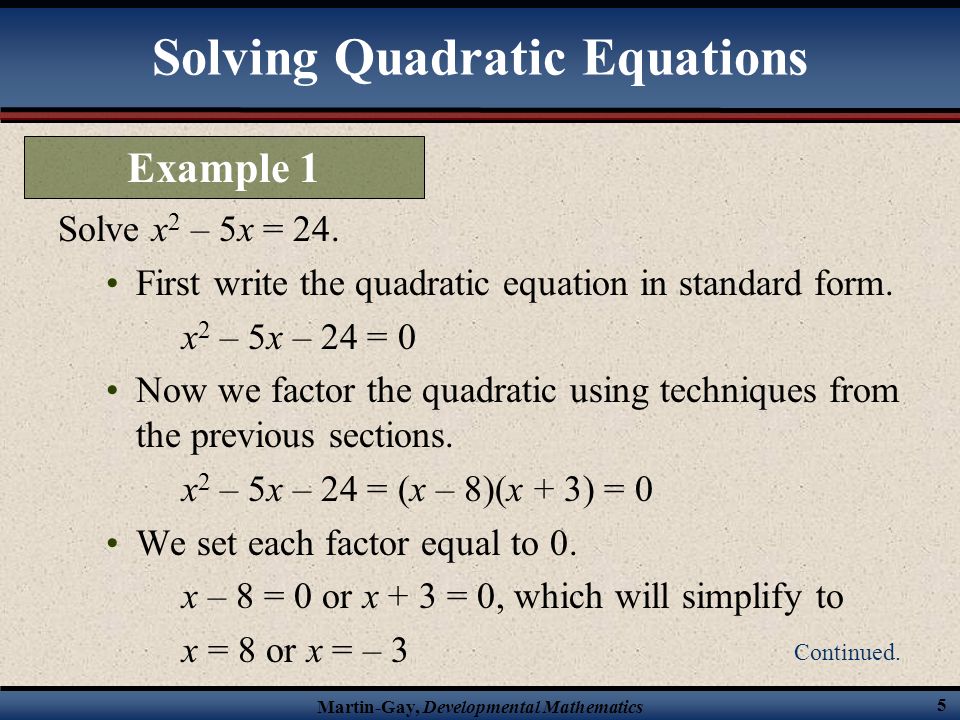Martin-Gay, Developmental Mathematics 5 Solving Quadratic Equations Solve x 2 – 5x = 24.