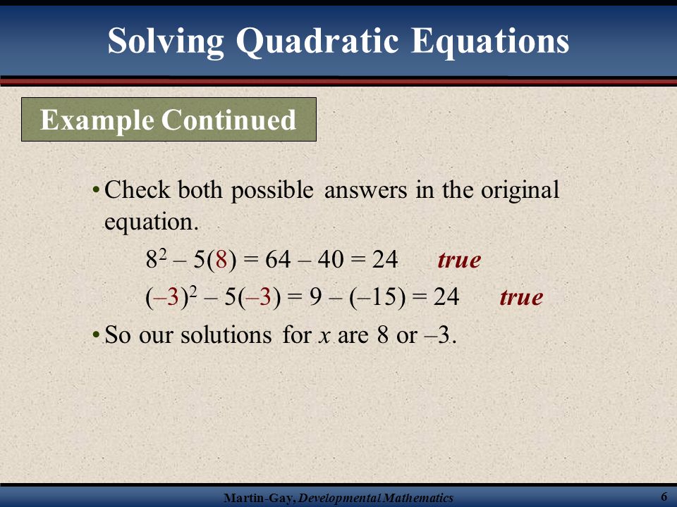 Martin-Gay, Developmental Mathematics 6 Solving Quadratic Equations Check both possible answers in the original equation.
