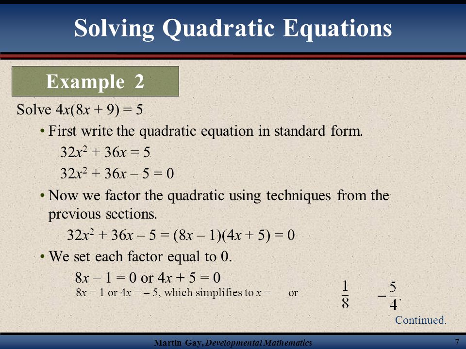 Martin-Gay, Developmental Mathematics 7 Solving Quadratic Equations Solve 4x(8x + 9) = 5 First write the quadratic equation in standard form.