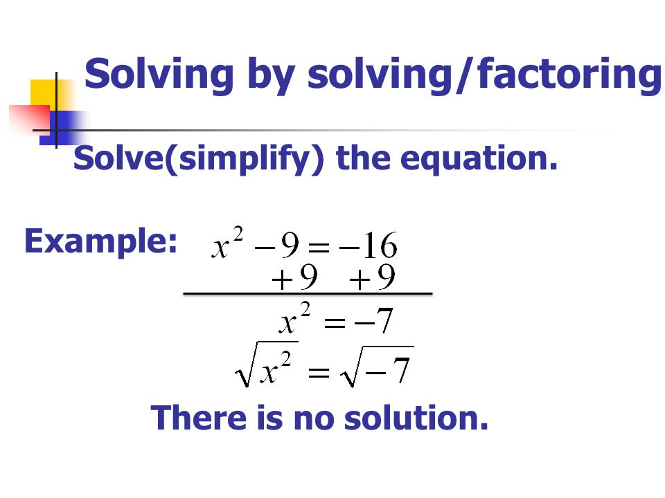 Solving by solving/factoring Solve(simplify) the equation. Example: There is no solution.