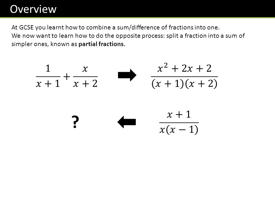 Overview At GCSE you learnt how to combine a sum/difference of fractions into one.