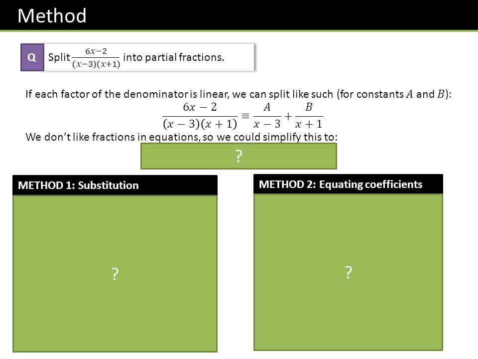 Method Q METHOD 1: Substitution METHOD 2: Equating coefficients