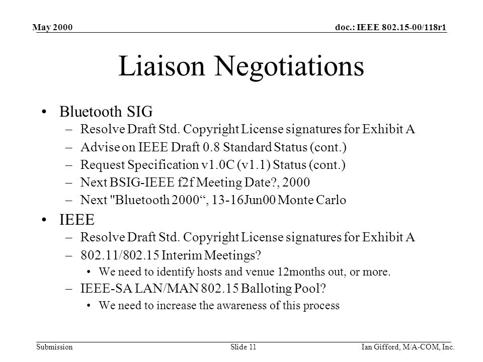doc.: IEEE /118r1 Submission May 2000 Ian Gifford, M/A-COM, Inc.Slide 11 Liaison Negotiations Bluetooth SIG –Resolve Draft Std.