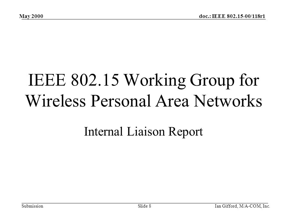 doc.: IEEE /118r1 Submission May 2000 Ian Gifford, M/A-COM, Inc.Slide 8 IEEE Working Group for Wireless Personal Area Networks Internal Liaison Report