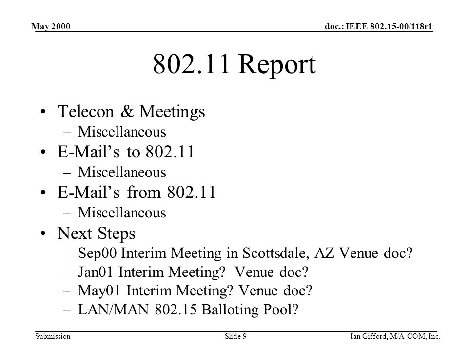 doc.: IEEE /118r1 Submission May 2000 Ian Gifford, M/A-COM, Inc.Slide Report Telecon & Meetings –Miscellaneous  ’s to –Miscellaneous  ’s from –Miscellaneous Next Steps –Sep00 Interim Meeting in Scottsdale, AZ Venue doc.