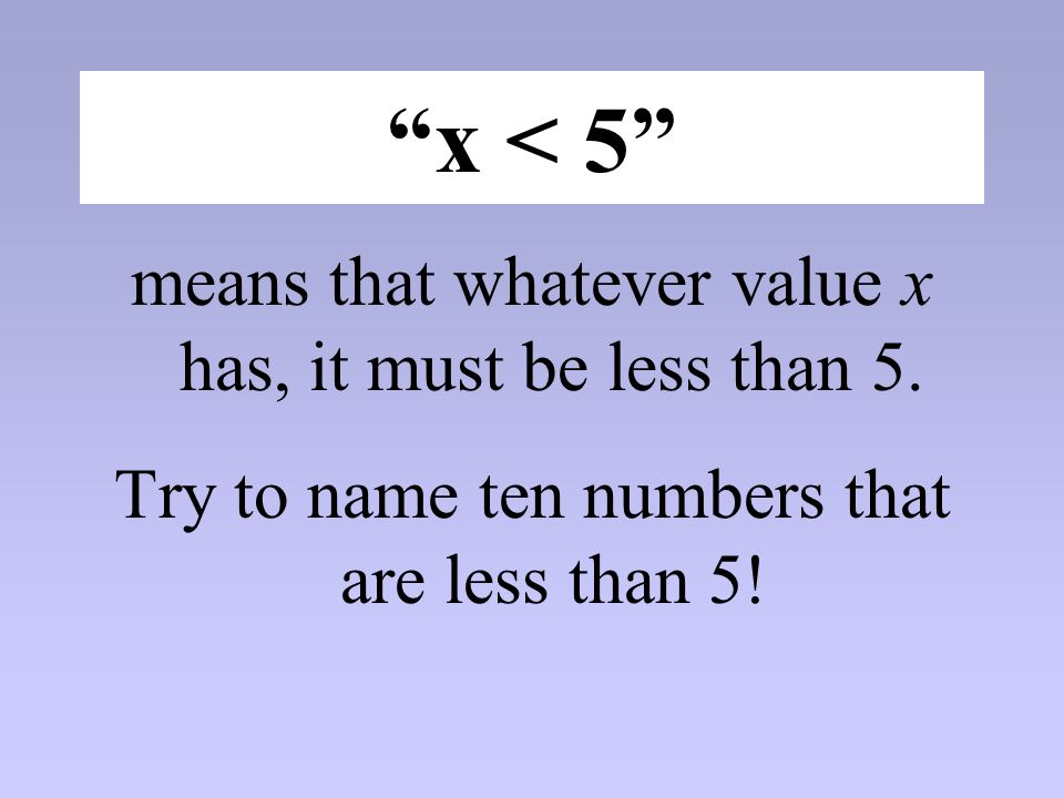 x < 5 means that whatever value x has, it must be less than 5.