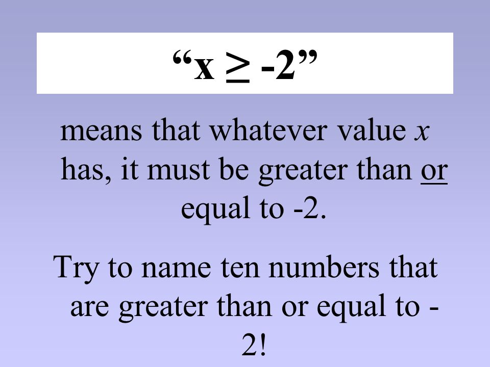 x ≥ -2 means that whatever value x has, it must be greater than or equal to -2.