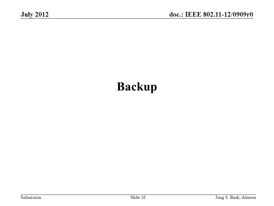 doc.: IEEE /0909r0 Submission Backup July 2012 Jong S. Baek, AlereonSlide 16