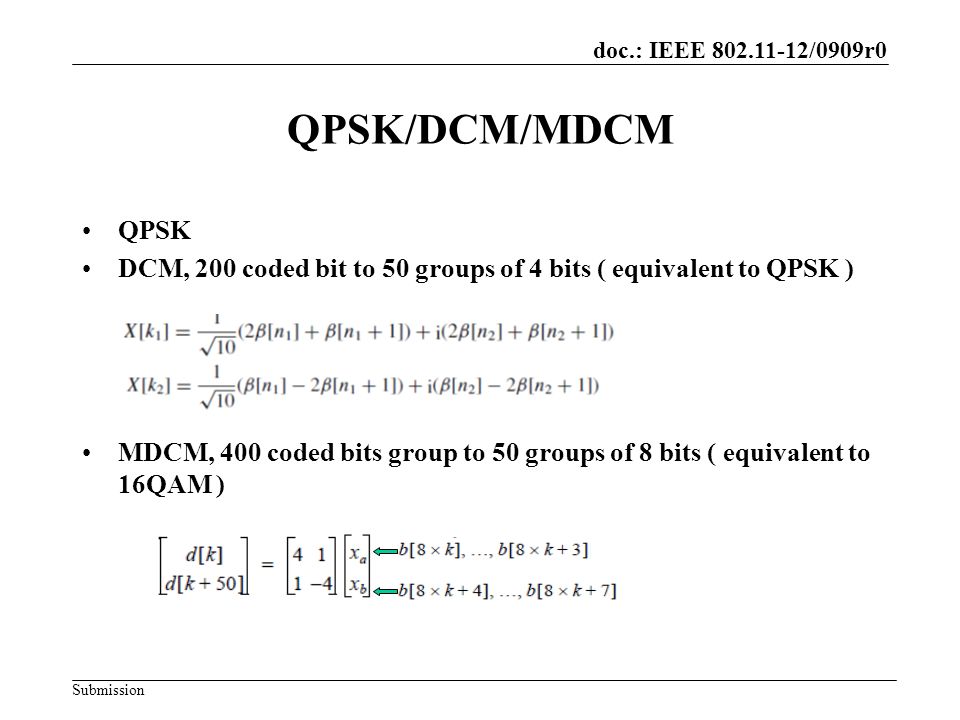doc.: IEEE /0909r0 Submission QPSK/DCM/MDCM QPSK DCM, 200 coded bit to 50 groups of 4 bits ( equivalent to QPSK ) MDCM, 400 coded bits group to 50 groups of 8 bits ( equivalent to 16QAM )