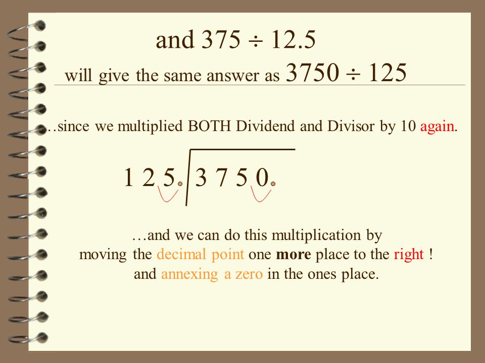  and 375  will give the same answer as 3750  125 …since we multiplied BOTH Dividend and Divisor by 10 again.