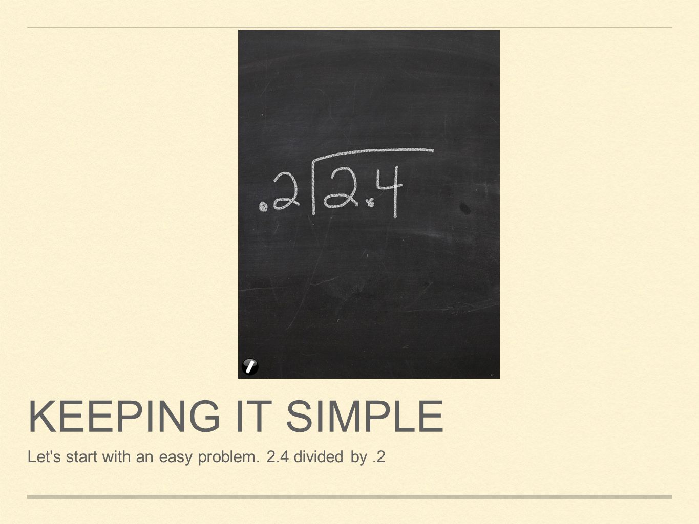 KEEPING IT SIMPLE Let s start with an easy problem. 2.4 divided by.2