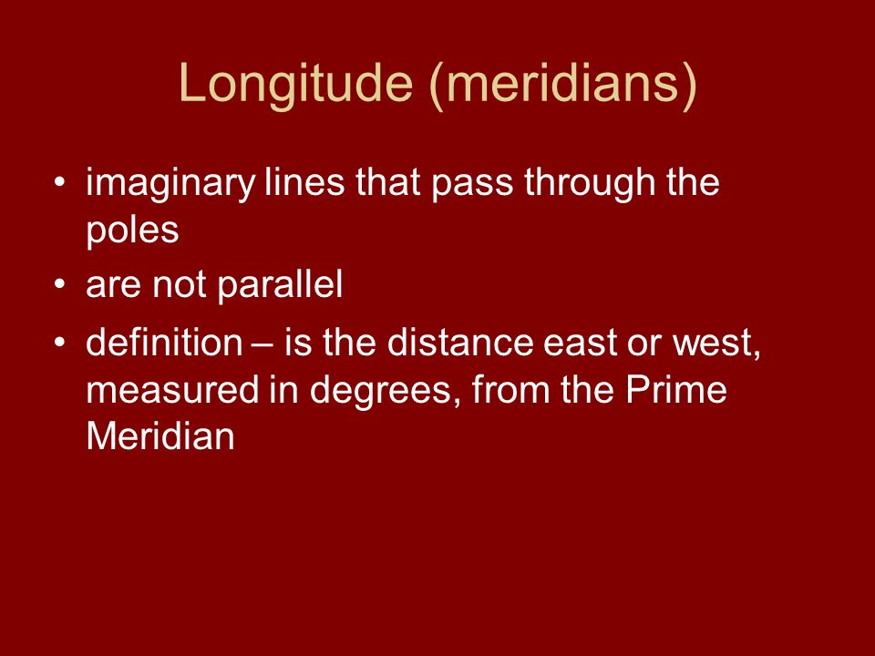Longitude (meridians) imaginary lines that pass through the poles are not parallel definition – is the distance east or west, measured in degrees, from the Prime Meridian