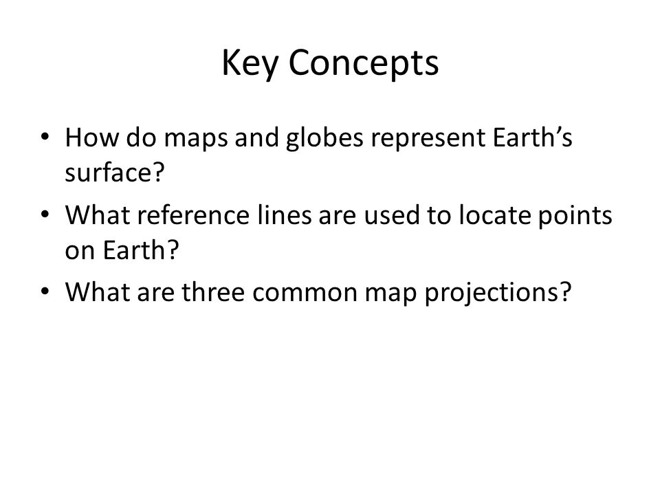 Key Concepts How do maps and globes represent Earth’s surface.