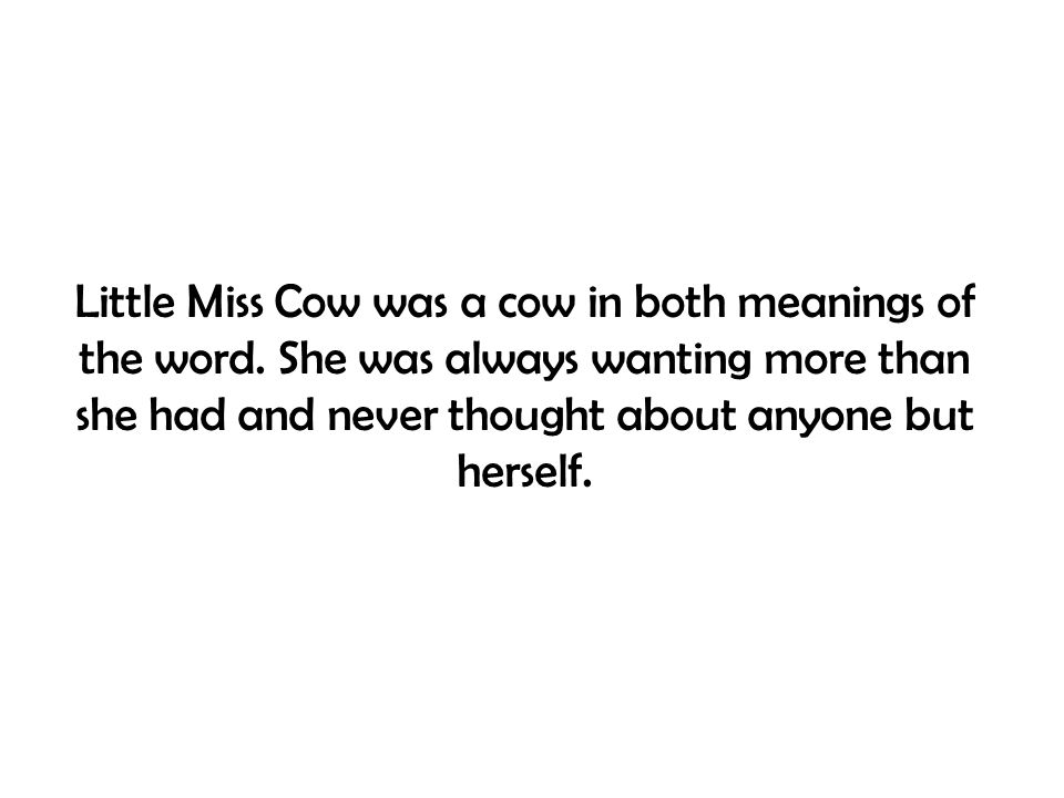little miss cow was a cow in both meanings of the word she was word for wanting more