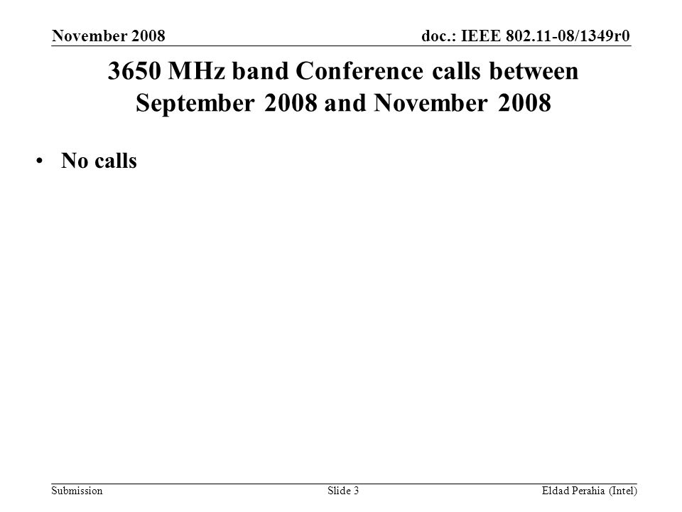 doc.: IEEE /1349r0 Submission November 2008 Eldad Perahia (Intel)Slide MHz band Conference calls between September 2008 and November 2008 No calls