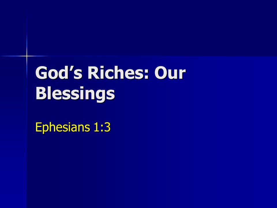 God’s Riches: Our Blessings Ephesians 1:3