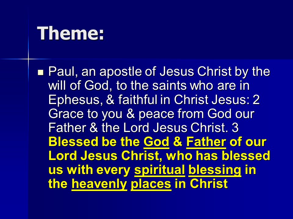 Theme: Paul, an apostle of Jesus Christ by the will of God, to the saints who are in Ephesus, & faithful in Christ Jesus: 2 Grace to you & peace from God our Father & the Lord Jesus Christ.