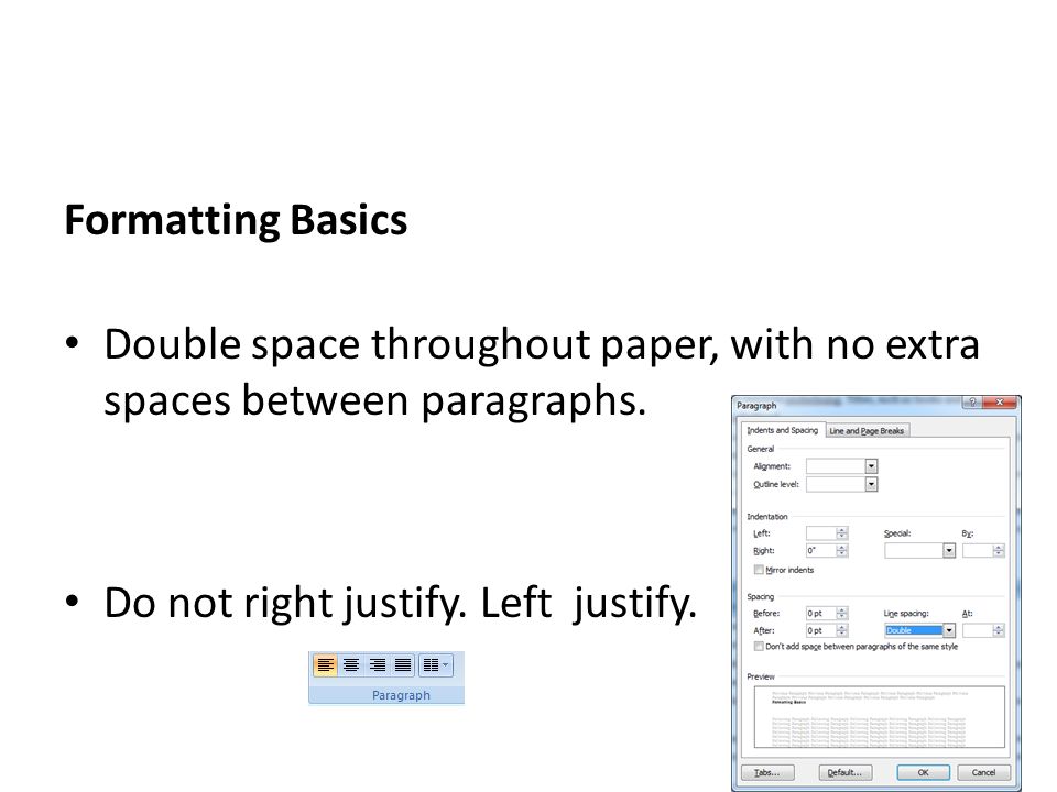 Formatting Basics Double space throughout paper, with no extra spaces between paragraphs.