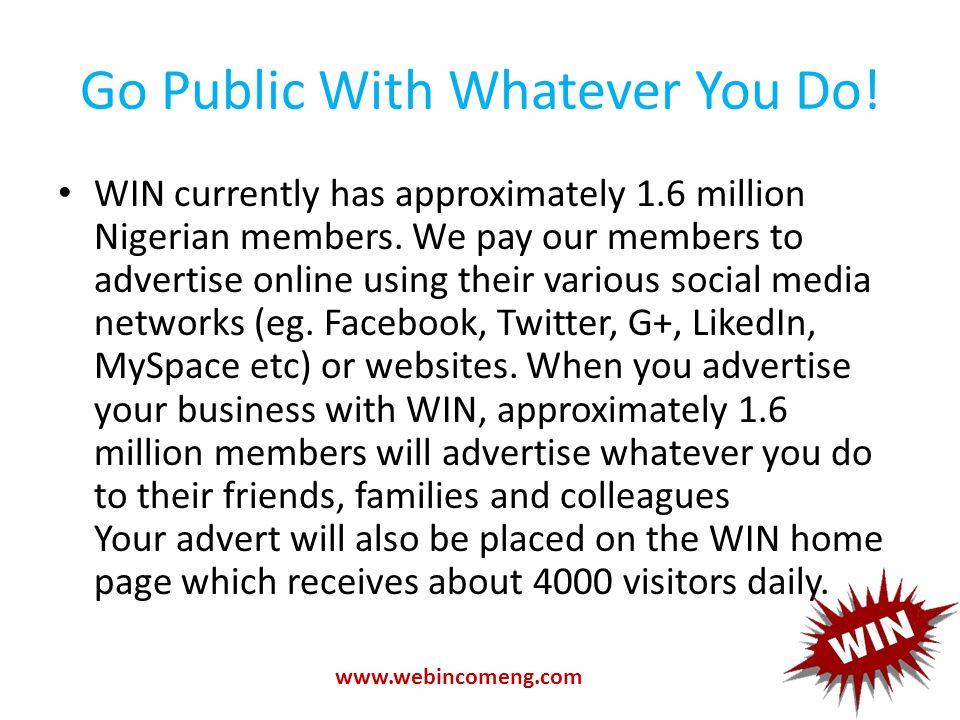 Go Public With Whatever You Do. WIN currently has approximately 1.6 million Nigerian members.