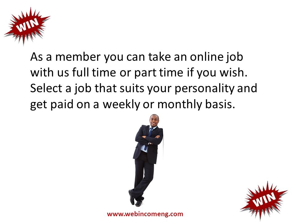 As a member you can take an online job with us full time or part time if you wish.