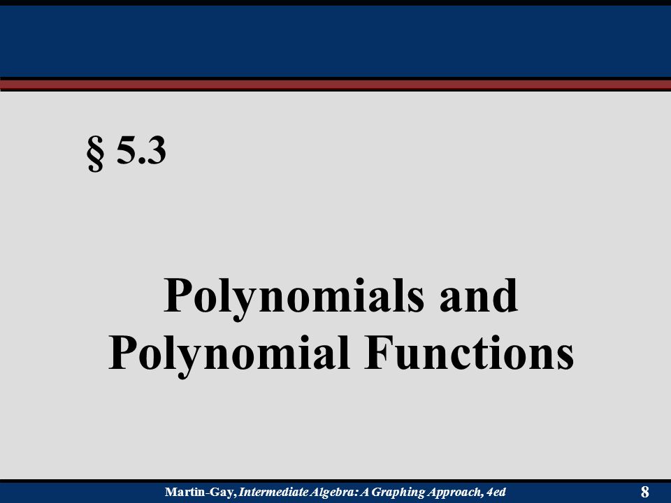 Martin-Gay, Intermediate Algebra: A Graphing Approach, 4ed 8 § 5.3 Polynomials and Polynomial Functions