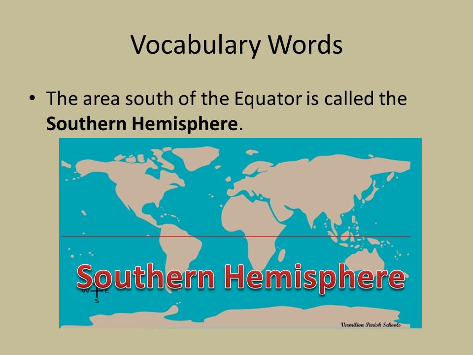 Vocabulary Words The area south of the Equator is called the Southern Hemisphere.