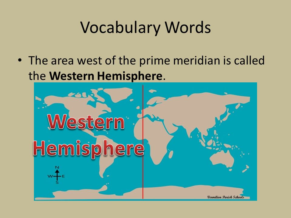 Vocabulary Words The area west of the prime meridian is called the Western Hemisphere.