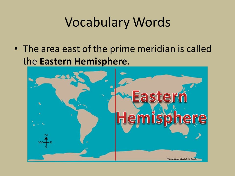 Vocabulary Words The area east of the prime meridian is called the Eastern Hemisphere.