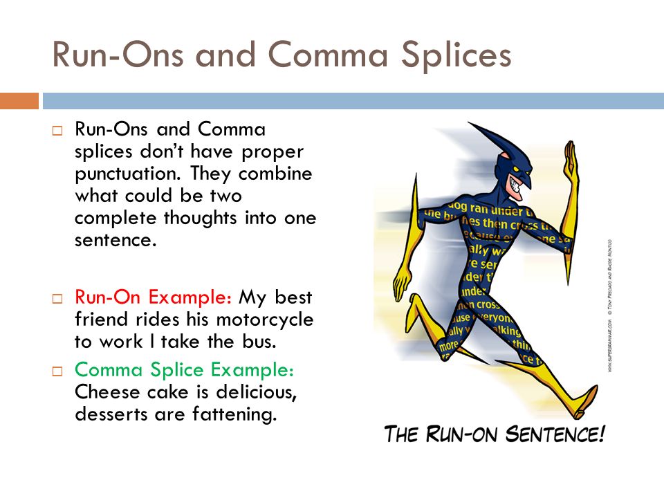 comma splice run ons How do you avoid comma splices and other common comma errors some grammar books have them connected with run-ons however, comma splices are a huge problem for. comma splice run ons How do you avoid comma splices and other common comma errors some grammar books have them connected with run-ons however, comma splices are a huge problem for.